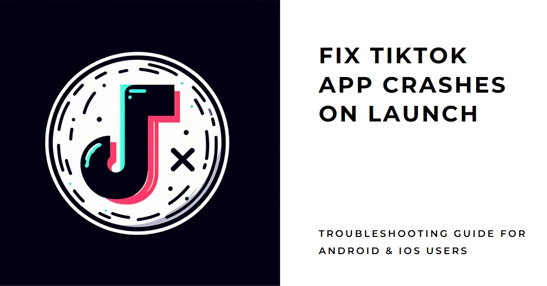 TikTok App Crashing on Launch? Here's A Fix Guide (Android & iOS)