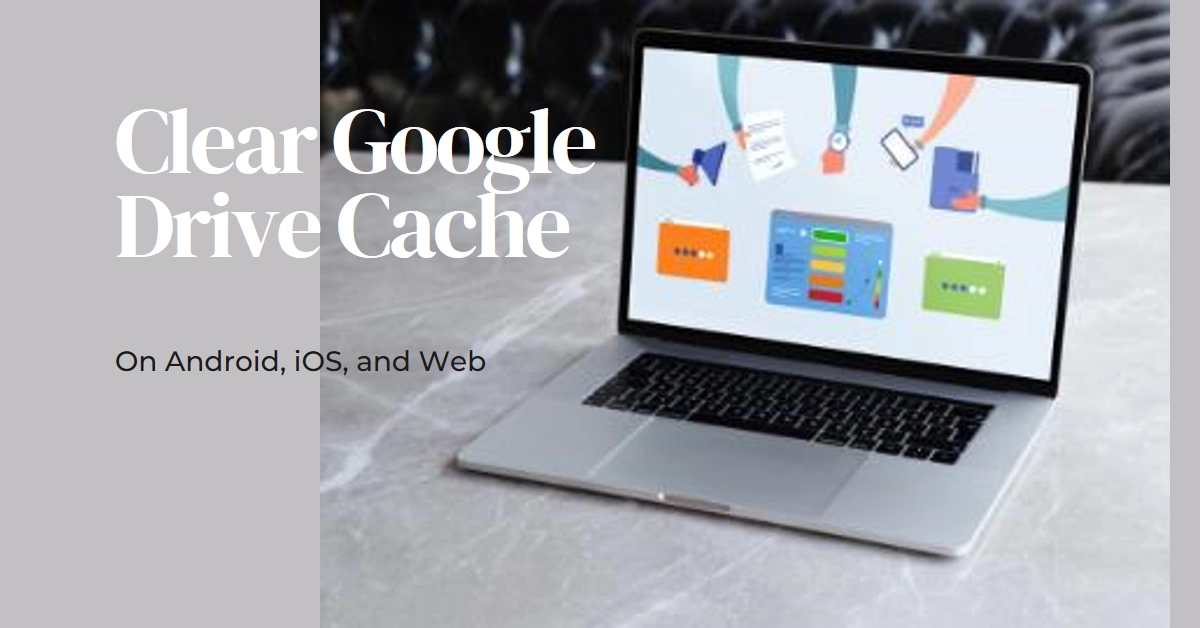 How to Clear Google Drive Cache on Android, iOS, and Web