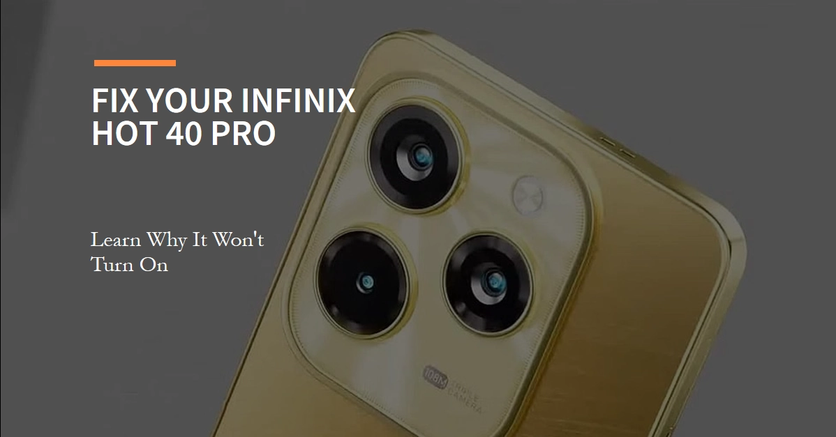 Infinix Hot 40 Pro Won't Turn On? Why and How to Fix It