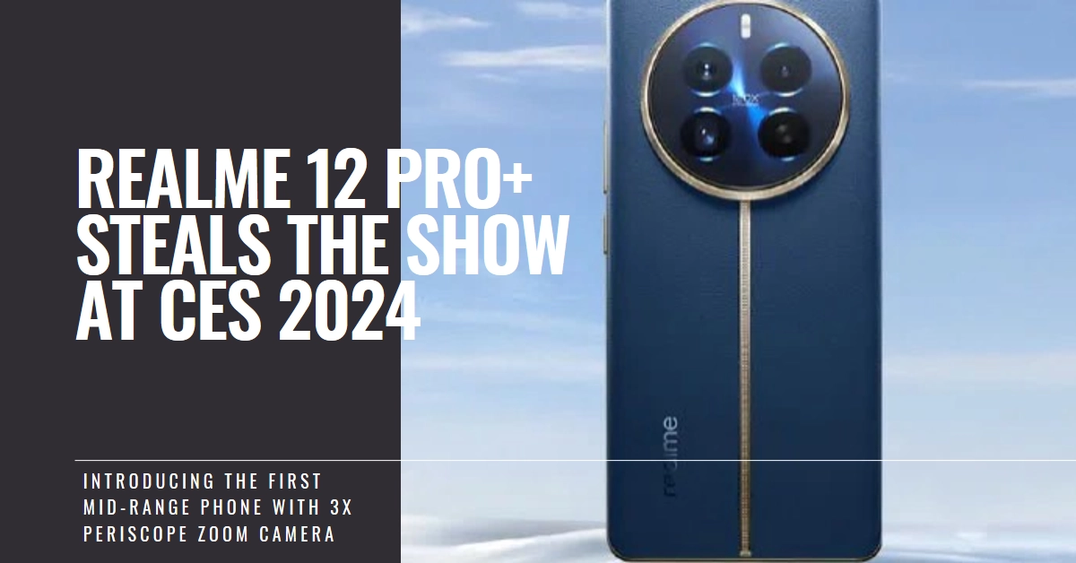 Realme 12 Pro+ Makes Waves at CES 2024: First Mid-Range Phone with 3x Periscope Zoom Camera