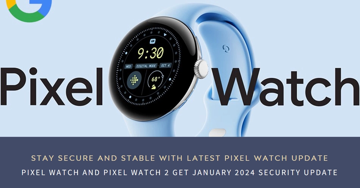 Pixel Watch and Pixel Watch 2 Get January 2024 Security Update: Stay Secure and Stable with This Latest Patch