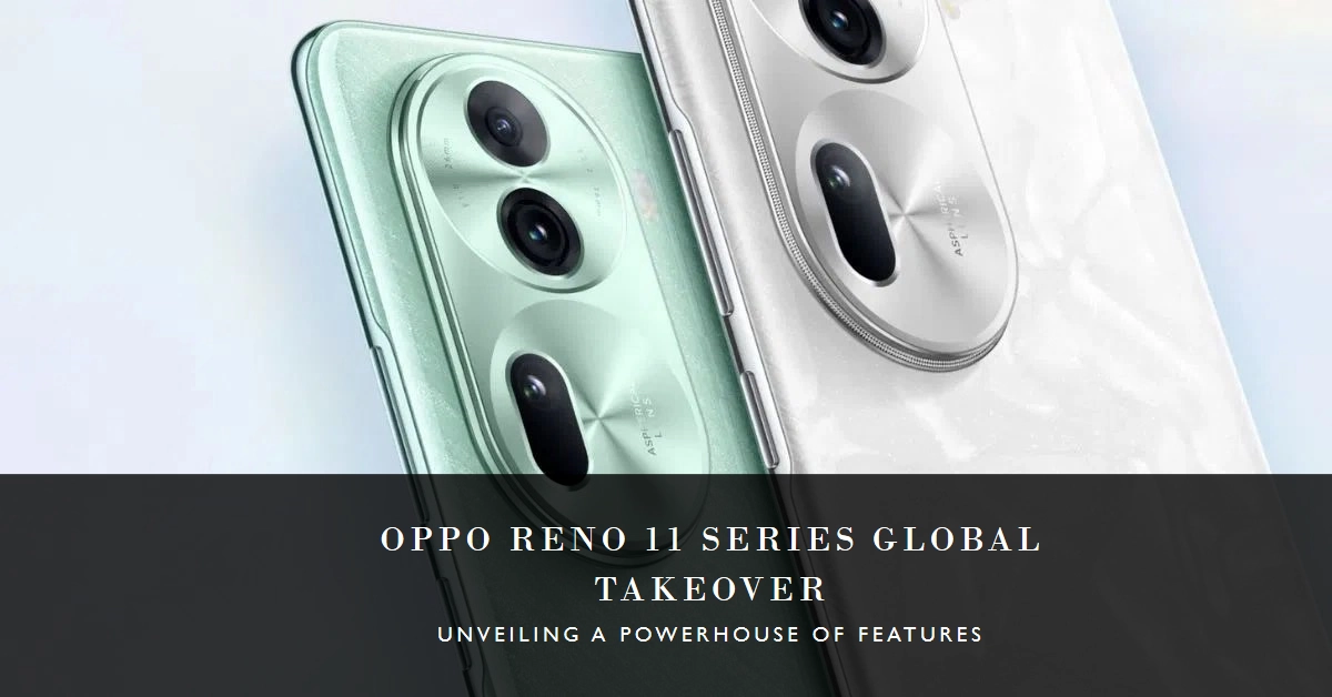 Oppo Reno 11 Series Prepares for Global Takeover: Unveiling a Powerhouse of Features