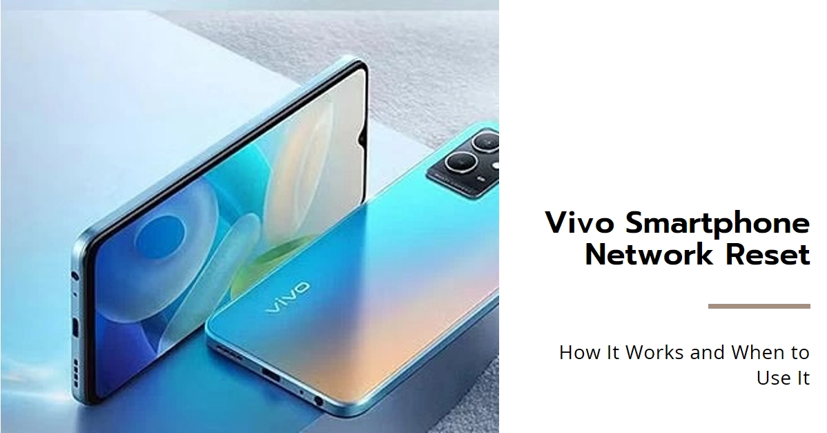 Vivo Smartphone Network Reset: How It Works and When to Use It