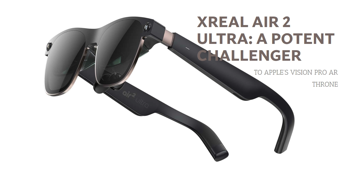 The XREAL Air 2 Ultra: A Potent Challenger to Apple's Vision Pro AR Throne