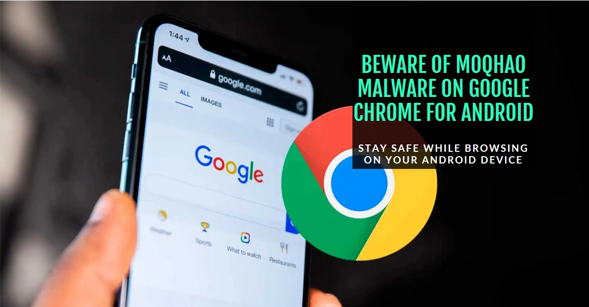 Google Chrome Android Users are Warned of MoqHao Malware: Here's What You Should Know