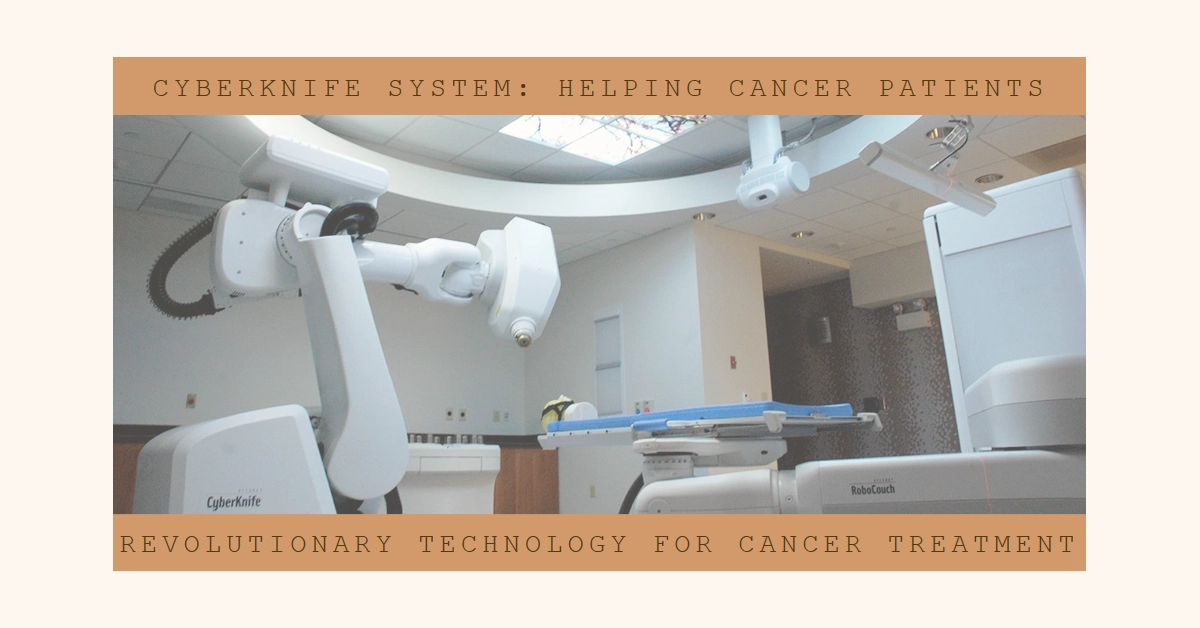 What is the CyberKnife System and How It Helps Cancer Patients