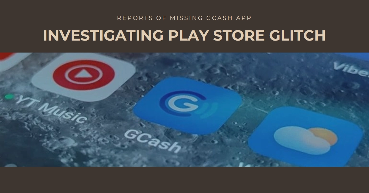 Could Your GCash App Be Gone? Investigating Reports of a Play Store Glitch