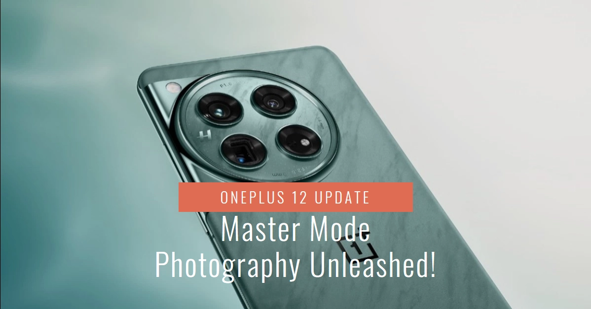 OnePlus 12 Unleashes Master Mode Photography with Latest Software Update: Capture Like a Pro!