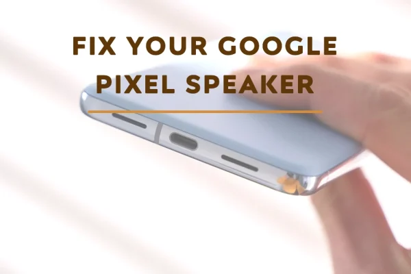 Google Pixel Phone's Speaker No Sound? Find Out Why and What to Do